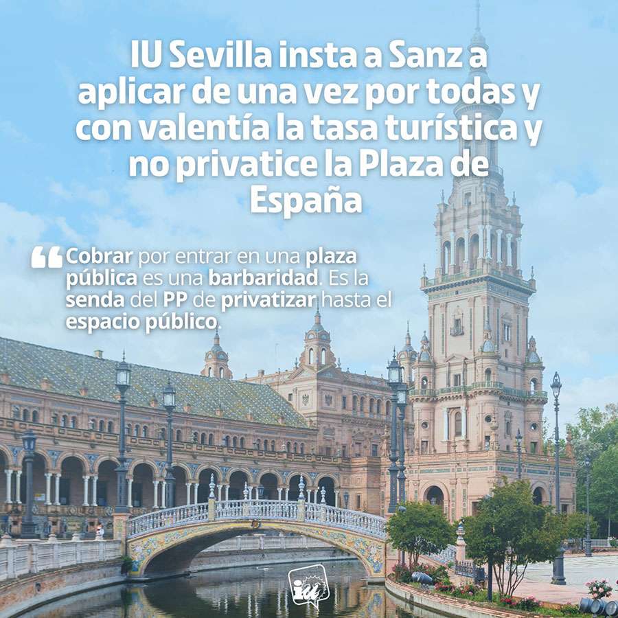 IU Sevilla insta a Sanz a aplicar la tasa turística con valentía de una vez por todas y no privatizar la Plaza de España